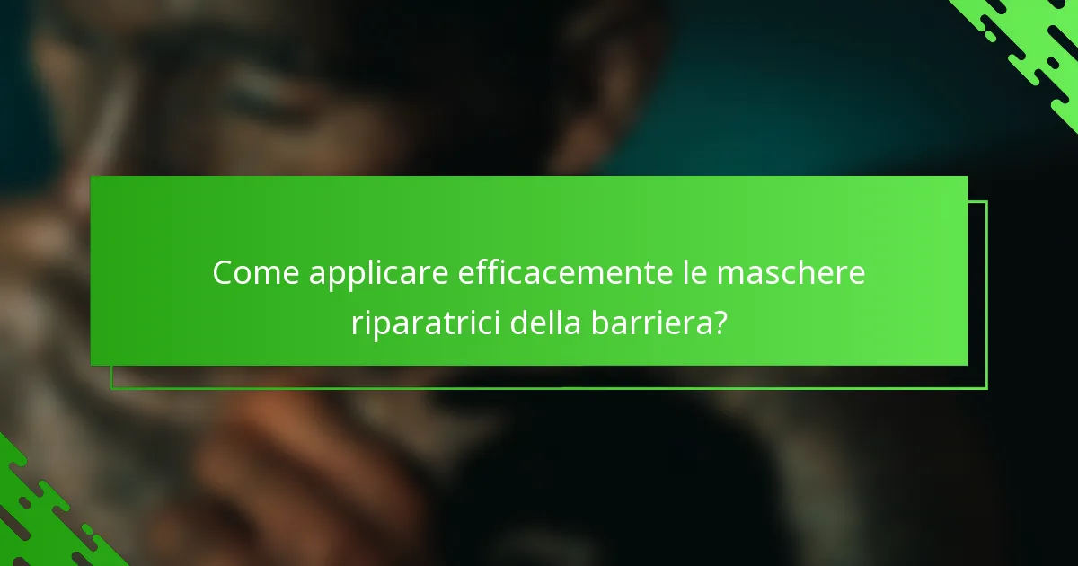 Come applicare efficacemente le maschere riparatrici della barriera?