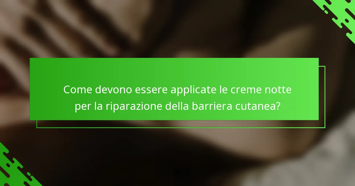 Come devono essere applicate le creme notte per la riparazione della barriera cutanea?