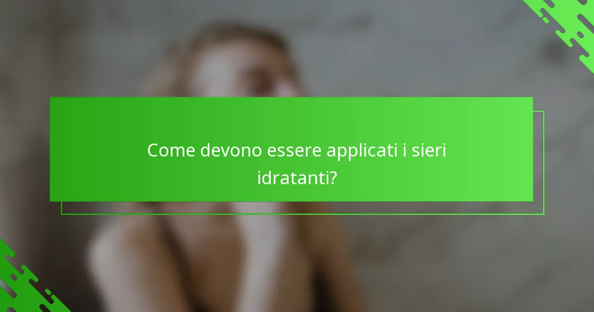 Come devono essere applicati i sieri idratanti?