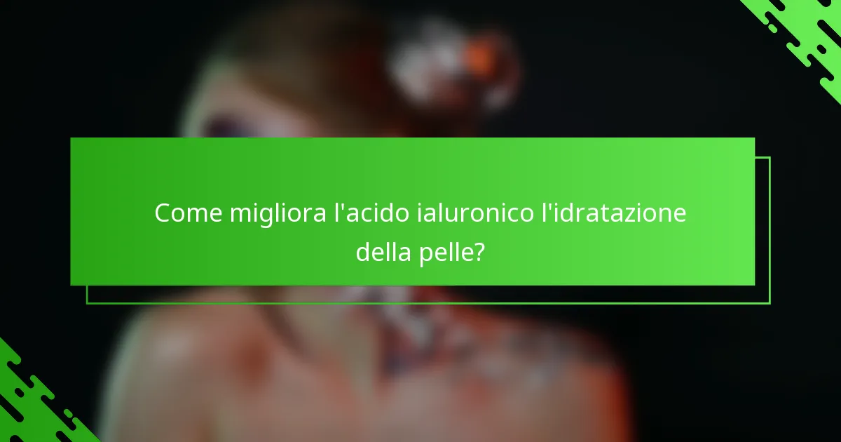 Come migliora l'acido ialuronico l'idratazione della pelle?