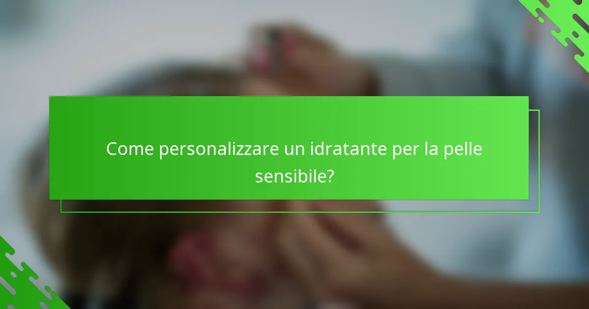 Come personalizzare un idratante per la pelle sensibile?