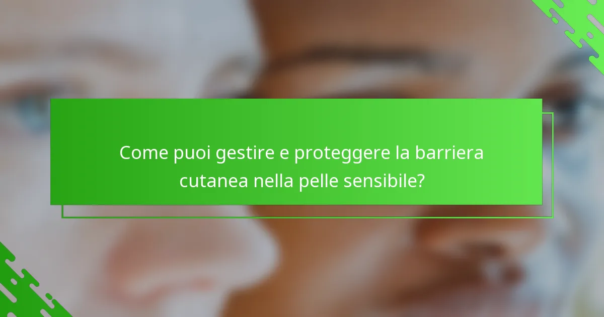 Come puoi gestire e proteggere la barriera cutanea nella pelle sensibile?