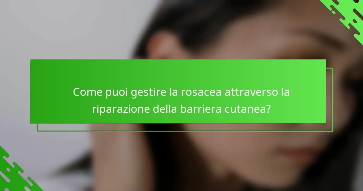 Come puoi gestire la rosacea attraverso la riparazione della barriera cutanea?