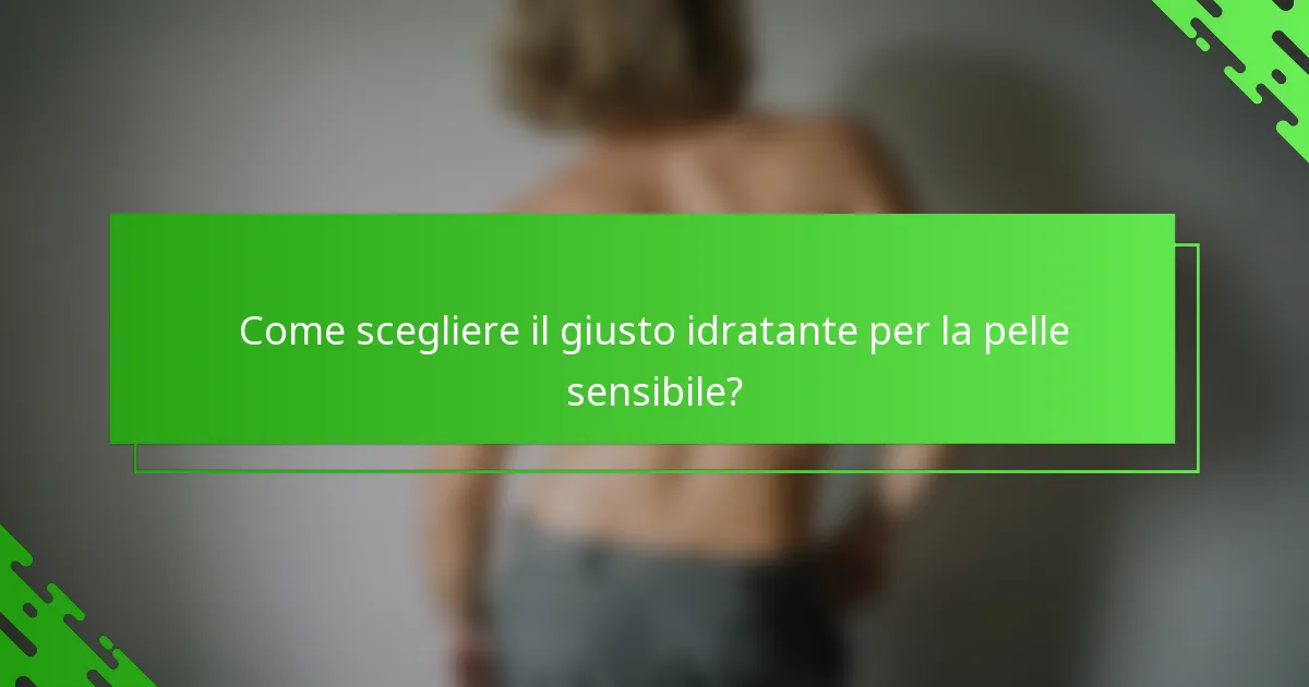 Come scegliere il giusto idratante per la pelle sensibile?