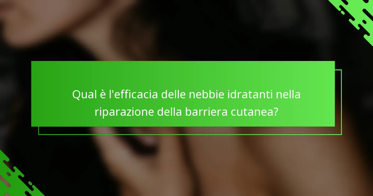 Qual è l'efficacia delle nebbie idratanti nella riparazione della barriera cutanea?