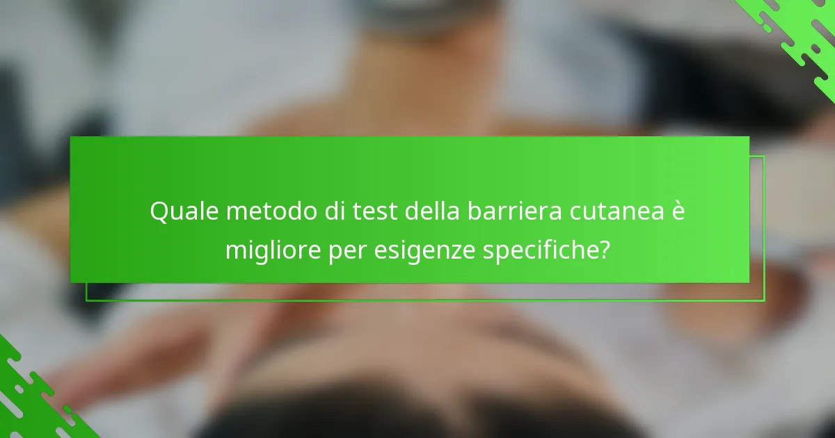 Quale metodo di test della barriera cutanea è migliore per esigenze specifiche?