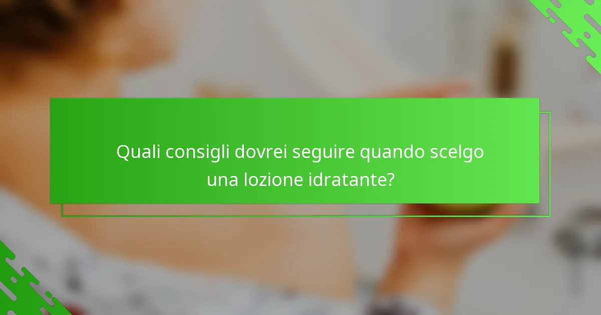Quali consigli dovrei seguire quando scelgo una lozione idratante?