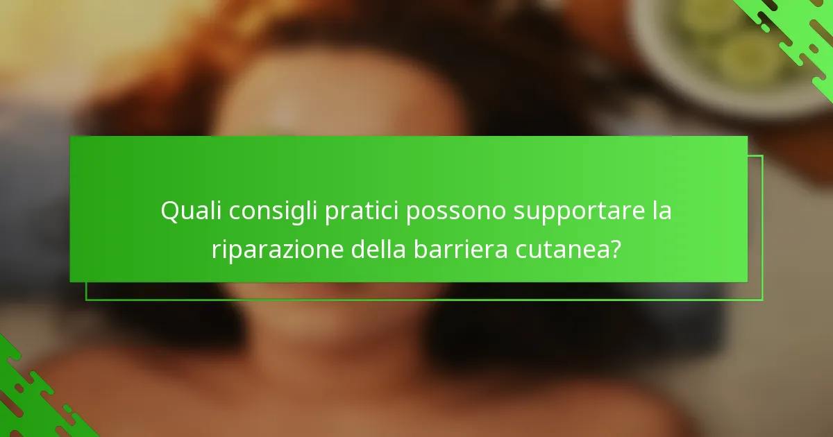 Quali consigli pratici possono supportare la riparazione della barriera cutanea?