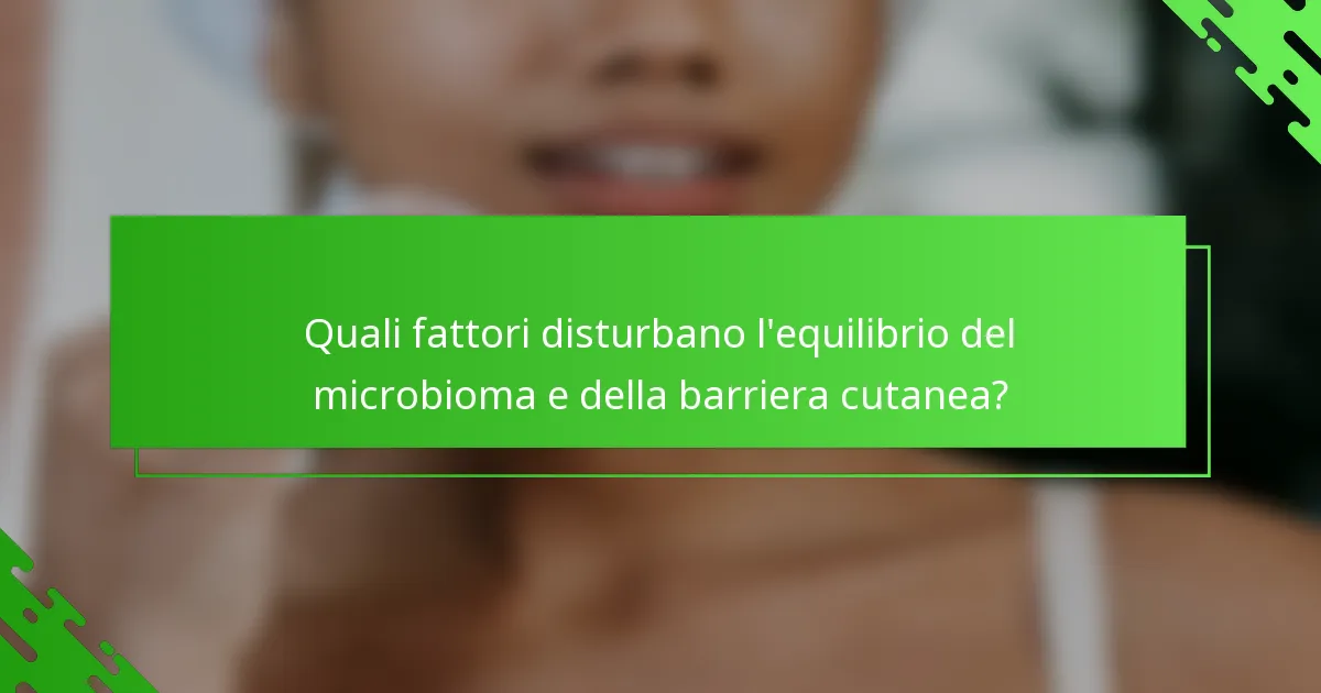 Quali fattori disturbano l'equilibrio del microbioma e della barriera cutanea?