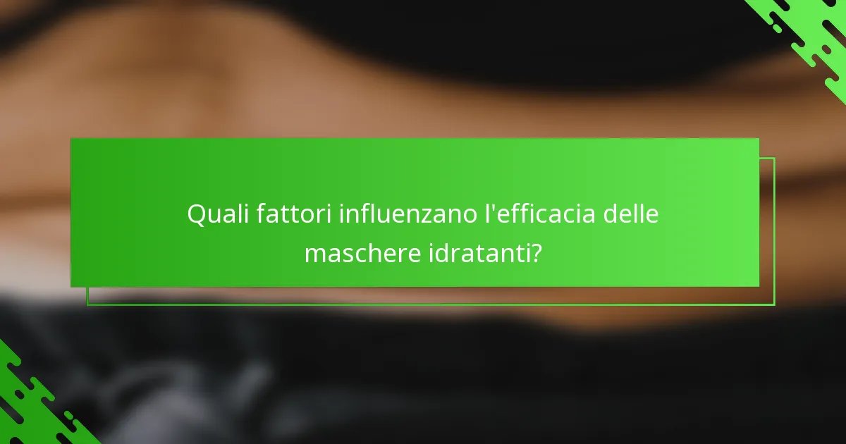 Quali fattori influenzano l'efficacia delle maschere idratanti?