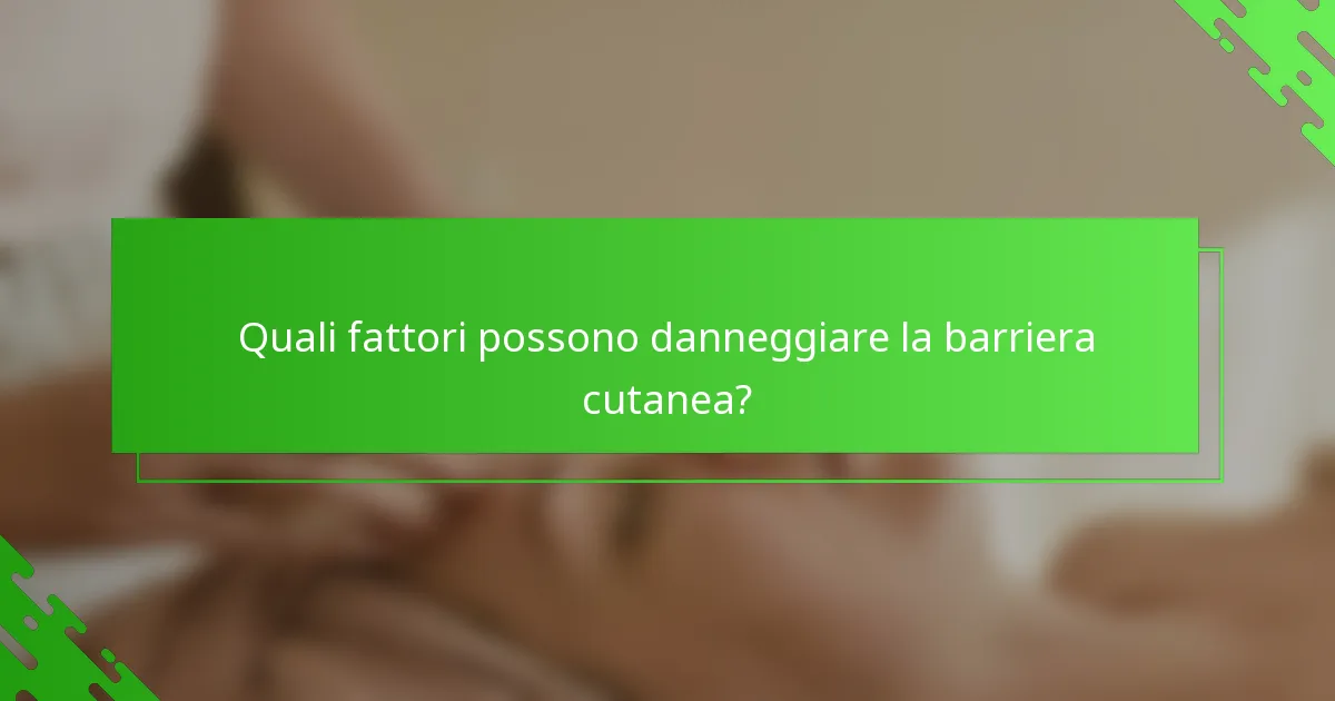 Quali fattori possono danneggiare la barriera cutanea?