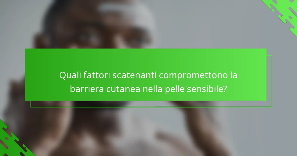 Quali fattori scatenanti compromettono la barriera cutanea nella pelle sensibile?