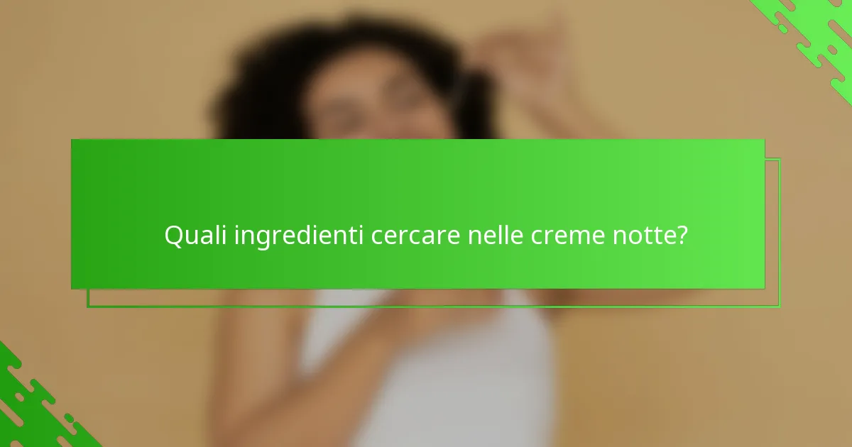 Quali ingredienti cercare nelle creme notte?