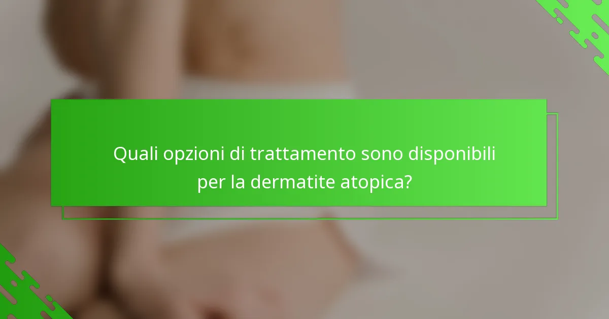 Quali opzioni di trattamento sono disponibili per la dermatite atopica?