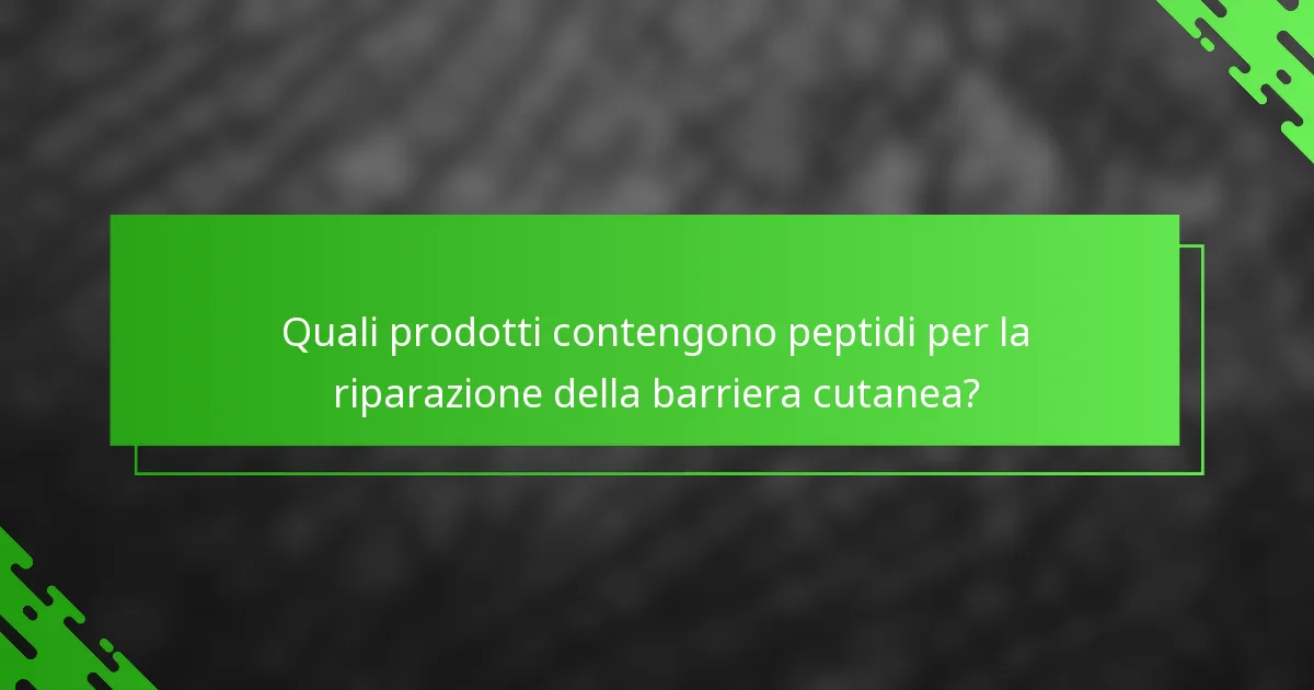 Quali prodotti contengono peptidi per la riparazione della barriera cutanea?