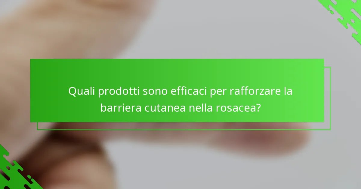 Quali prodotti sono efficaci per rafforzare la barriera cutanea nella rosacea?