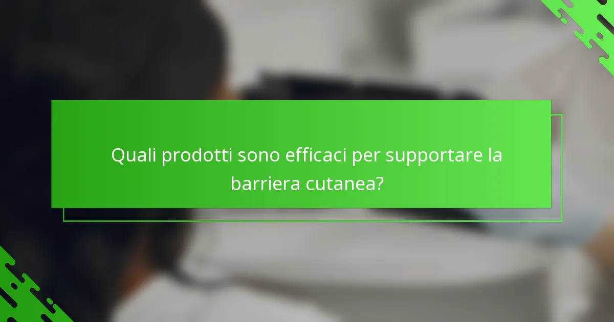 Quali prodotti sono efficaci per supportare la barriera cutanea?