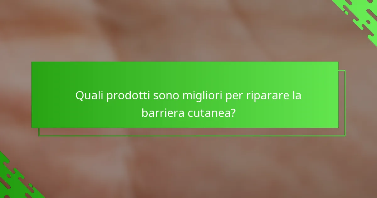 Quali prodotti sono migliori per riparare la barriera cutanea?
