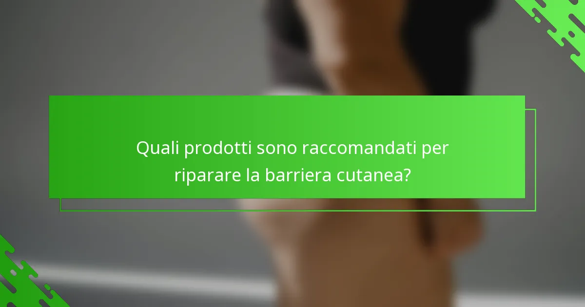 Quali prodotti sono raccomandati per riparare la barriera cutanea?