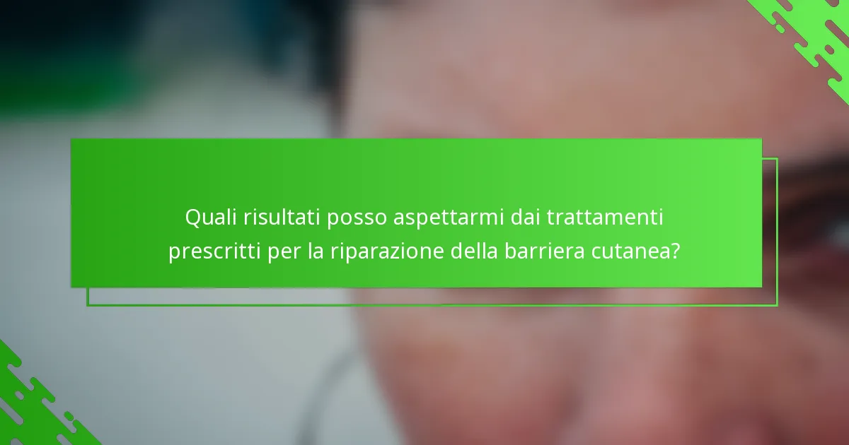 Quali risultati posso aspettarmi dai trattamenti prescritti per la riparazione della barriera cutanea?