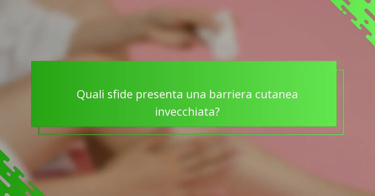 Quali sfide presenta una barriera cutanea invecchiata?