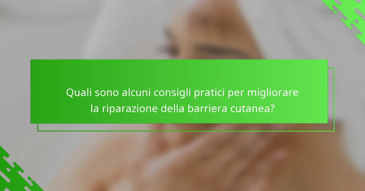 Quali sono alcuni consigli pratici per migliorare la riparazione della barriera cutanea?
