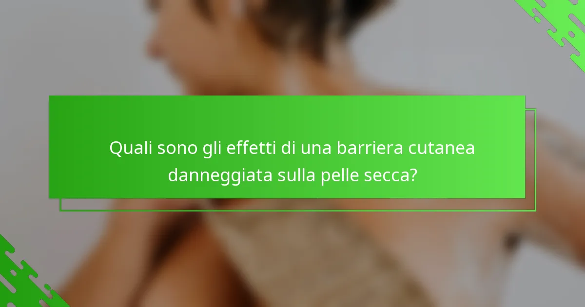 Quali sono gli effetti di una barriera cutanea danneggiata sulla pelle secca?