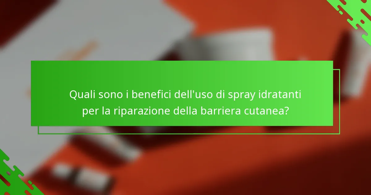 Quali sono i benefici dell'uso di spray idratanti per la riparazione della barriera cutanea?