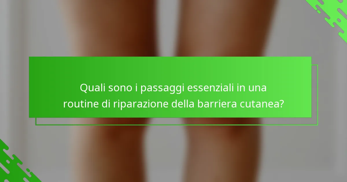 Quali sono i passaggi essenziali in una routine di riparazione della barriera cutanea?