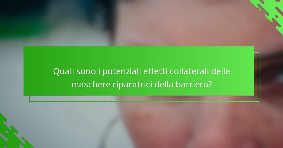 Quali sono i potenziali effetti collaterali delle maschere riparatrici della barriera?