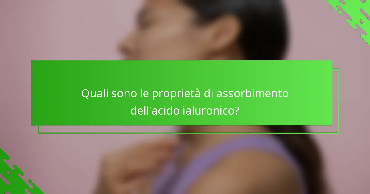 Quali sono le proprietà di assorbimento dell'acido ialuronico?
