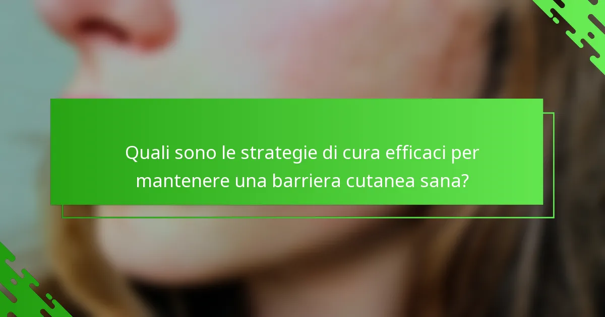 Quali sono le strategie di cura efficaci per mantenere una barriera cutanea sana?