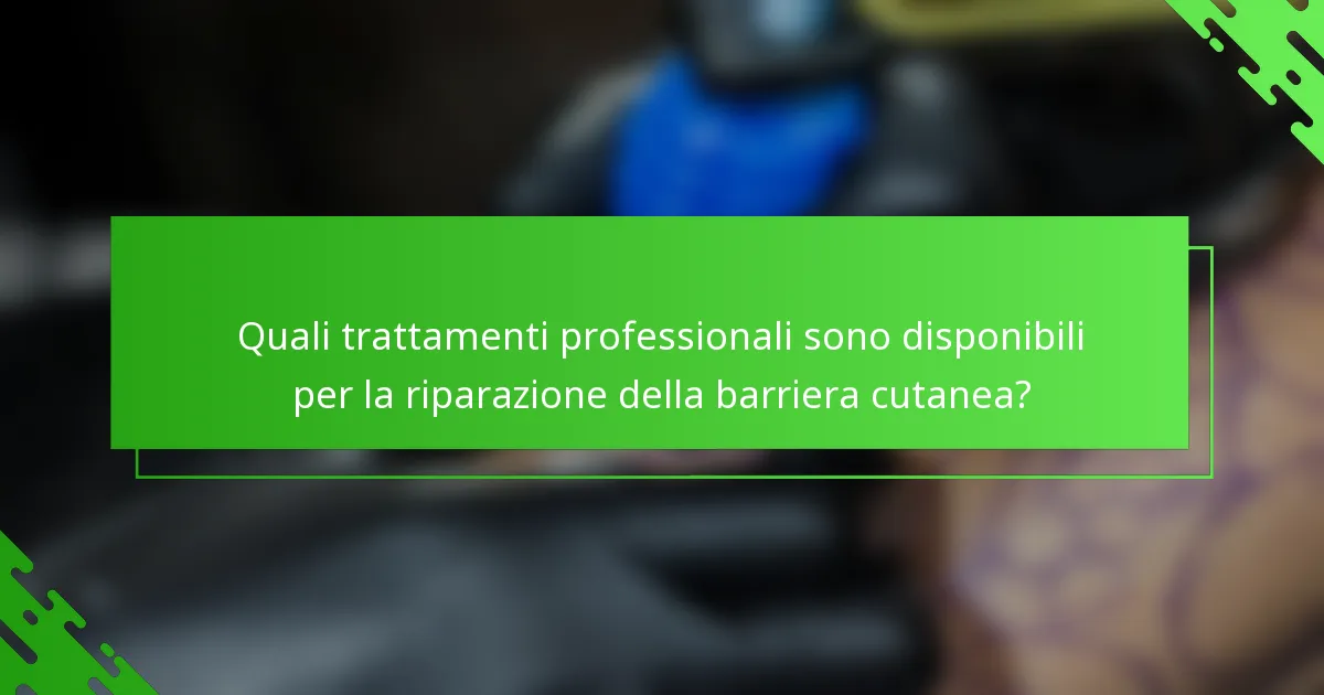 Quali trattamenti professionali sono disponibili per la riparazione della barriera cutanea?