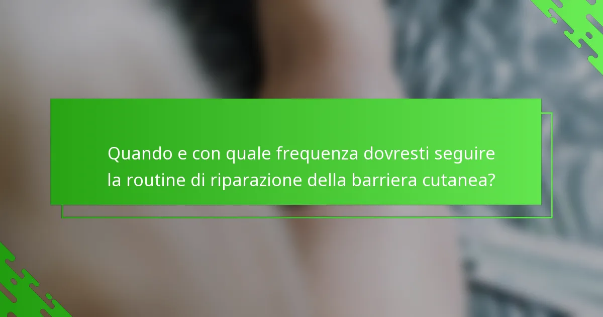 Quando e con quale frequenza dovresti seguire la routine di riparazione della barriera cutanea?
