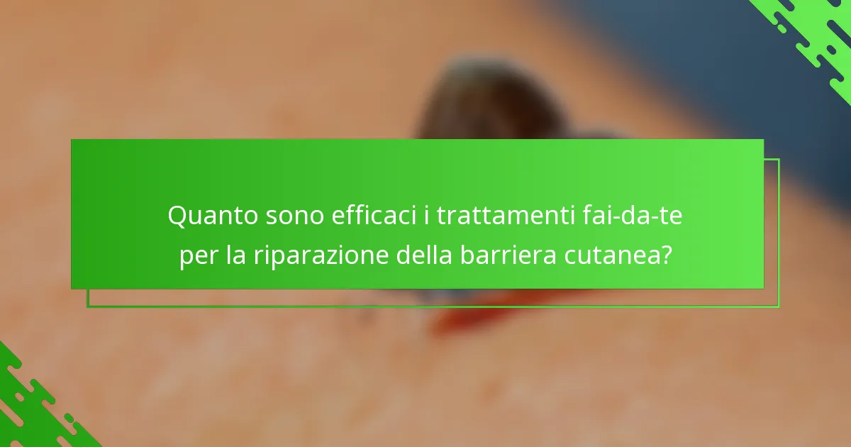 Quanto sono efficaci i trattamenti fai-da-te per la riparazione della barriera cutanea?