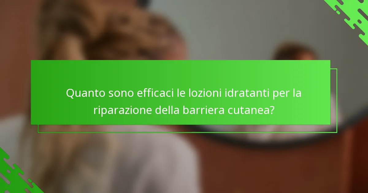 Quanto sono efficaci le lozioni idratanti per la riparazione della barriera cutanea?